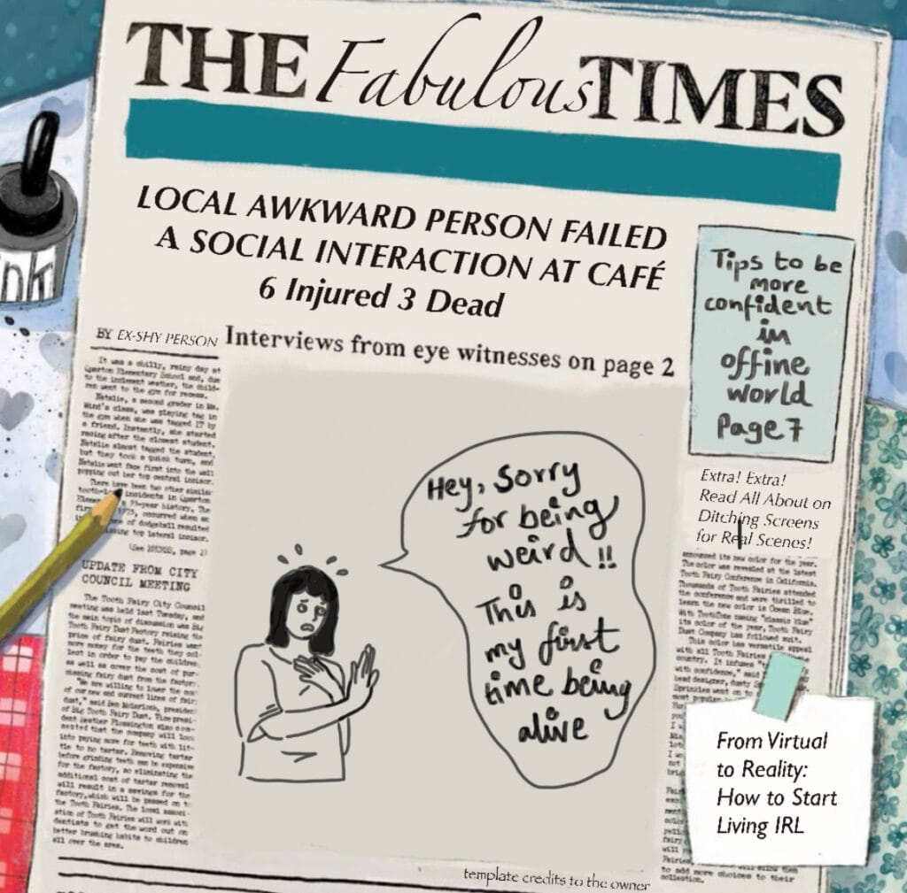 A satirical newspaper front page titled "The Fabulous Times" features a humorous headline about a socially awkward person failing a social interaction at a café, resulting in exaggerated injuries and deaths. The page includes a cartoon of a nervous person apologizing for being weird, saying, "Hey, sorry for being weird!! This is my first time being alive." The image highlights the theme of social anxiety and the struggle of interacting in offline settings. Additional text promotes tips for being confident in the offline world and ditching screens for real-life interactions.